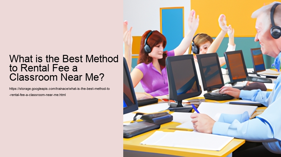 What is the Best Method to Rental Fee a Classroom Near Me?
