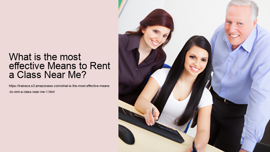 What is the most effective Means to Rent a Class Near Me?