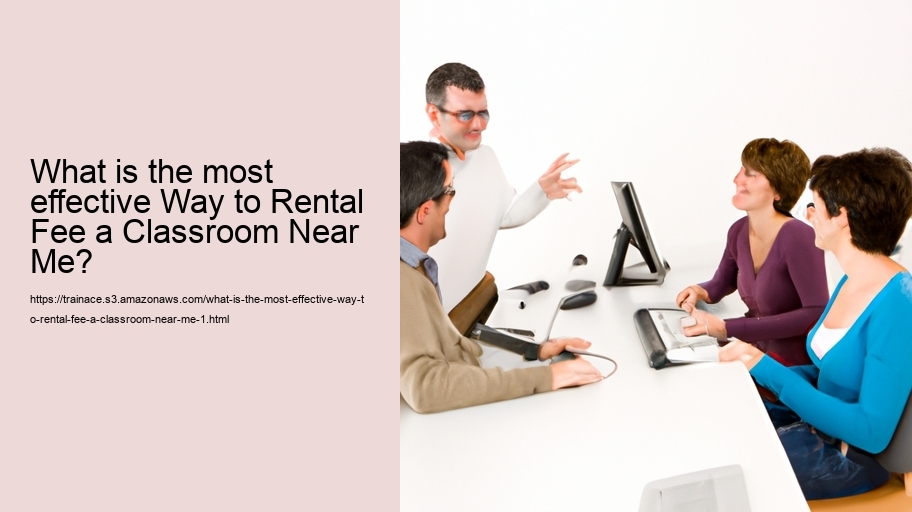 What is the most effective Way to Rental Fee a Classroom Near Me?