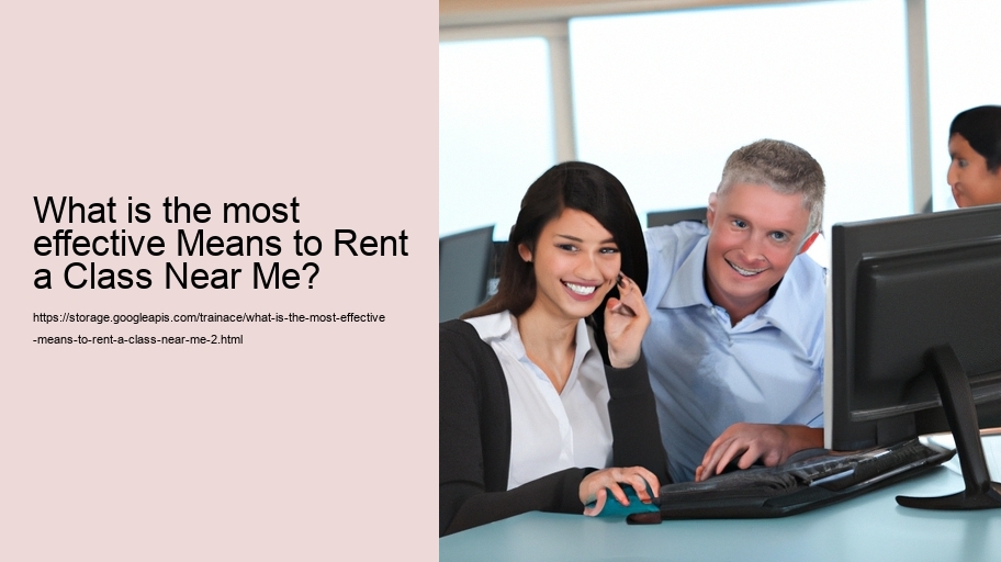 What is the most effective Means to Rent a Class Near Me?