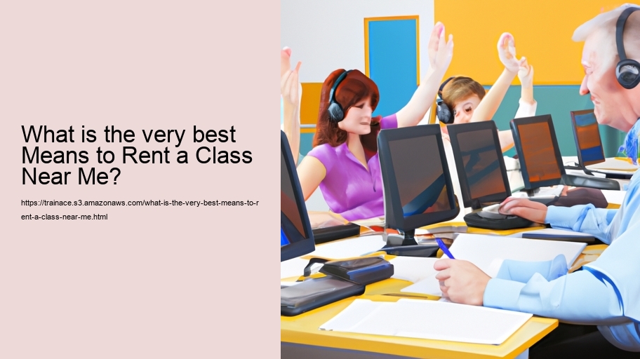 What is the very best Means to Rent a Class Near Me?