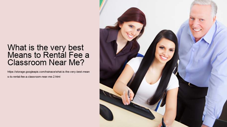What is the very best Means to Rental Fee a Classroom Near Me?